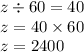 z \div 60 = 40 \\ z = 40 \times 60 \\ z = 2400