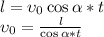 l=\upsilon_0\cos\alpha*t\\\upsilon_0=\frac{l}{\cos\alpha*t}