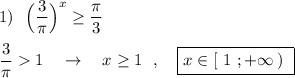 1)\ \ \Big(\dfrac{3}{\pi }\Big)^{x}\geq \dfrac{\pi}{3}\\\\\dfrac{3}{\pi}1\ \ \ \to \ \ \ x\geq 1\ \ ,\ \ \ \boxed{x\in [\ 1\ ;+\infty \, )\ }