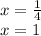 x = \frac{1}{4} \\ x = 1