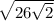 \sqrt{26\sqrt{2} }