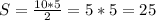 S = \frac{10*5}{2} = 5*5 = 25