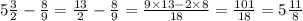 5 \frac{3}{2} - \frac{8}{9} = \frac{13}{2} - \frac{8}{9} = \frac{9 \times 13 - 2 \times 8}{18} = \frac{101}{18} = 5 \frac{11}{8}