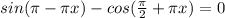 sin(\pi -\pi x)-cos(\frac{\pi }{2}+\pi x)=0