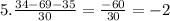 5. \frac{34 - 69 - 35}{30} = \frac{ - 60}{30} = - 2