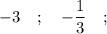 -3 \quad; \quad -\dfrac{1}{3} \quad ;