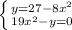 \left \{ {{y=27 - 8x^{2} } \atop {19x^{2} -y=0}} \right.