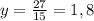 y = \frac{27}{15} = 1,8