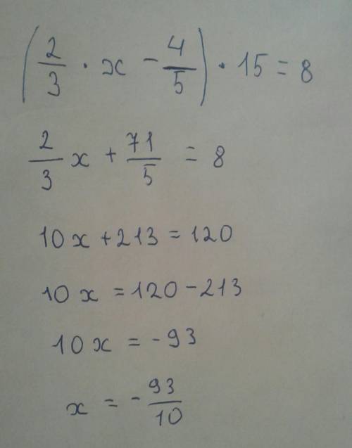 (2/3×х-4/5)×15=8? Что будет? ​