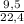 \frac{9,5}{22,4}