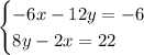 \begin{cases} -6x-12y=-6 \\ 8y-2x=22 \end{cases}