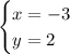 \begin{cases} x=-3 \\ y=2 \end{cases}