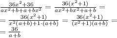 \frac{36x^{2} + 36}{ax^{2} + b + a + b {x}^{2} } = \frac{36(x^{2} + 1)}{ax^{2} + b {x}^{2} + a + b} = \\ = \frac{36(x^{2} + 1)}{x^{2} (a{+} b) +1{ \cdot}( a{ +} b)} = \frac{36 \cancel{(x^{2} + 1)}}{\cancel{(x^{2} + 1)} (a{+} b)} = \\ = \frac{36}{a + b}