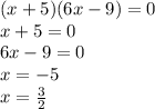 (x + 5)(6x - 9) = 0 \\ x + 5 = 0 \\ 6x - 9 = 0 \\ x = - 5 \\ x= \frac{3}{2}