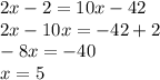 2x - 2 = 10x - 42 \\ 2x - 10x = - 42 + 2 \\ - 8x = - 40 \\ x = 5