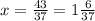 x=\frac{43}{37} =1 \frac{6}{37}