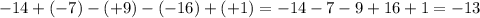 - 14 + ( - 7) - ( + 9) - ( - 16) + ( + 1) = - 14 - 7 - 9 + 16 + 1 = - 13