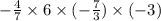 - \frac{4}{7} \times 6 \times ( - \frac{7}{3} ) \times ( - 3)