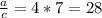 \frac{a}{c}=4*7=28