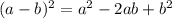 (a - b) {}^{2} = a {}^{2} - 2ab + b {}^{2}