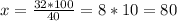 x=\frac{32*100}{40} =8*10=80