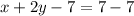 x + 2y - 7 = 7 - 7