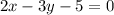 2 x - 3y - 5 = 0