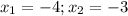 x_{1} = -4; x_{2} = -3