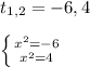 t_{1,2} = -6 , 4left \{ {{x^2=-6} \atop {x^2=4}} \right. \\