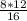 \frac{8*12}{16}