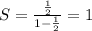 S=\frac{\frac{1}{2} }{1-\frac{1}{2} } = 1