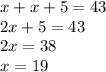 x + x + 5 = 43 \\ 2x + 5 = 43 \\ 2x = 38 \\ x = 19