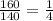 \frac{160}{140 } = \frac{1}{4}