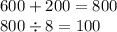 600 + 200 = 800 \\ 800 \div 8 = 100