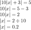 |10 | x| + 3| = 5 \\ 10 |x | = 5 - 3 \\ 10 |x| = 2 \\ |x| = 2 \div 10 \\ |x| = 0.2