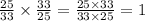 \frac{25}{33} \times \frac{33}{25} = \frac{25 \times 33}{33 \times 25} = 1