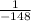 \frac{1}{ - 148}