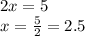 2x = 5 \\ x = \frac{5}{2} = 2.5