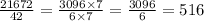 \frac{21672}{42} = \frac{3096 \times 7}{6 \times 7} = \frac{3096}{6} = 516