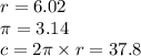 r = 6.02 \\ \pi = 3.14 \\ c = 2\pi \times r = 37.8