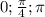 0; \frac{\pi }{4}; \pi