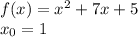 f(x) = {x}^{2} + 7x + 5 \\ x_0 = 1