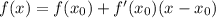 f(x) = f(x_0) + f'(x_0)(x - x_0)