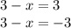 3-x=3\\3-x=-3