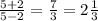 \frac{5 + 2}{5 - 2} = \frac{7}{3} = 2 \frac{1}{3}