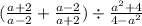 ( \frac{a + 2}{a - 2} + \frac{a - 2}{a + 2} ) \div \frac{ {a}^{2} + 4}{4 - a ^{2} }