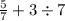 \frac{5}{7} + 3 \div 7