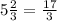 5 \frac{2}{3} = \frac{17}{3}