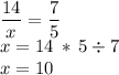 \dfrac{14}{x} = \dfrac{7}{5} \\ x = 14 \: * \: 5 \div 7 \\ x = 10