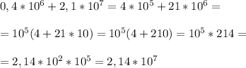 0,4*10^6+2,1*10^7=4*10^5+21*10^6==10^5(4+21*10)=10^5(4+210)=10^5*214==2,14*10^2*10^5=2,14*10^7